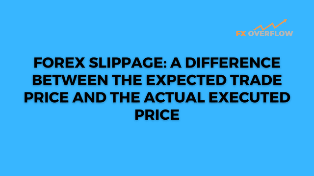 Forex Slippage: A Difference Between the Expected Trade Price and the Actual Executed Price