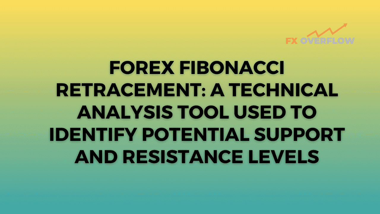 Forex Fibonacci Retracement: A Technical Analysis Tool Used to Identify Potential Support and Resistance Levels
