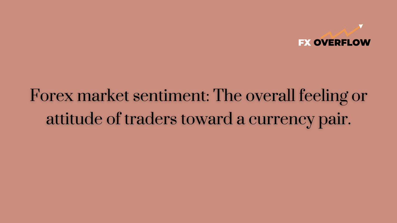 Forex market sentiment: The overall feeling or attitude of traders toward a currency pair.