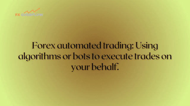 Forex automated trading: Using algorithms or bots to execute trades on your behalf.