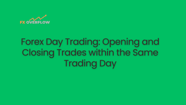 Forex Day Trading: Opening and Closing Trades within the Same Trading Day