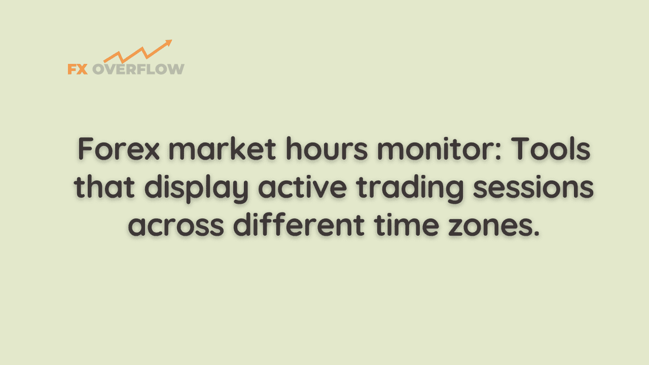 Forex Market Hours Monitor: Tools That Display Active Trading Sessions Across Different Time Zones