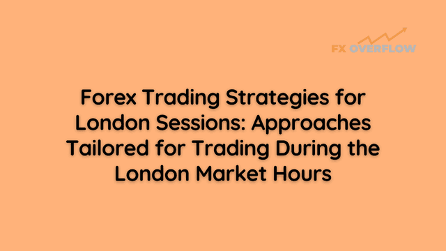 Forex Trading Strategies for London Sessions: Approaches Tailored for Trading During the London Market Hours