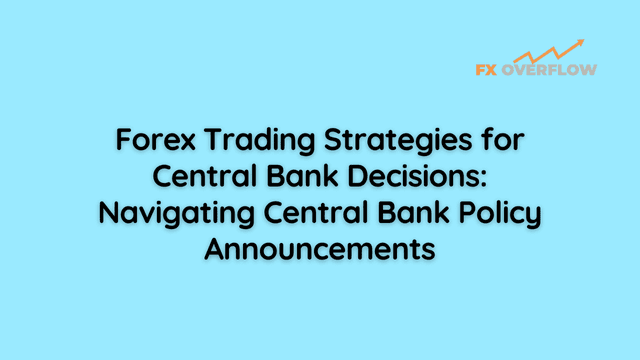 Forex Trading Strategies for Central Bank Decisions: Navigating Central Bank Policy Announcements
