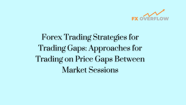 Forex Trading Strategies for Trading Gaps: Approaches for Trading on Price Gaps Between Market Sessions