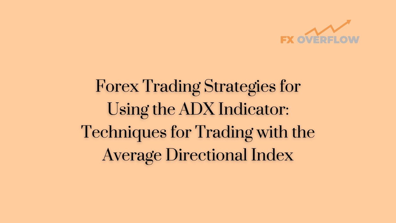 Forex Trading Strategies for Using the ADX Indicator: Techniques for Trading with the Average Directional Index