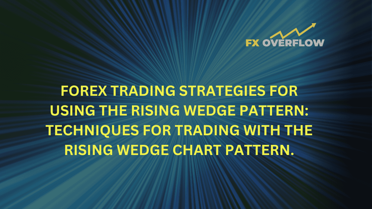 Forex Trading Strategies for Using the Rising Wedge Pattern: Techniques for Trading with the Rising Wedge Chart Pattern