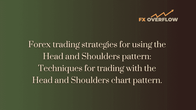 Forex Trading Strategies for Using the Head and Shoulders Pattern: Techniques for Trading with the Head and Shoulders Chart Pattern