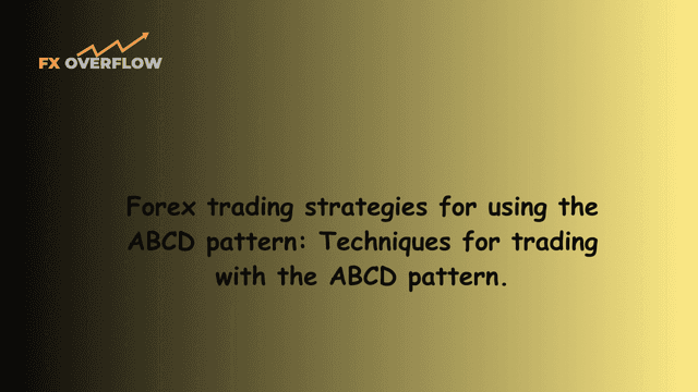Forex trading strategies for using the ABCD pattern: Techniques for trading with the ABCD pattern.