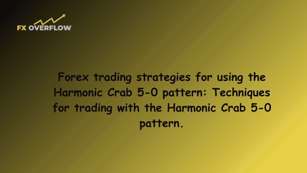 Forex trading strategies for using the Harmonic Crab 5-0 pattern: Techniques for trading with the Harmonic Crab 5-0 pattern.