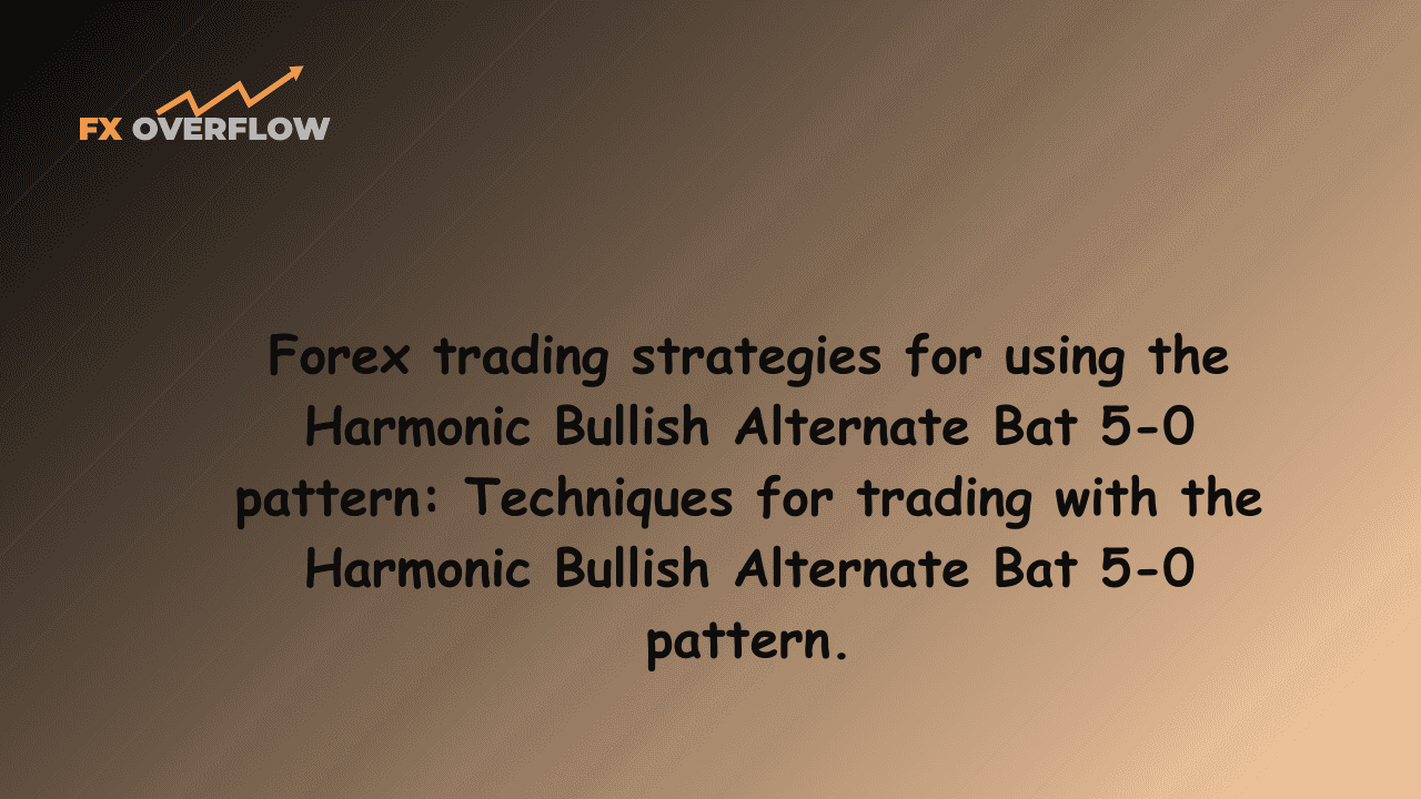 Forex trading strategies for using the Harmonic Bullish Alternate Bat 5-0 pattern: Techniques for trading with the Harmonic Bullish Alternate Bat 5-0 pattern.