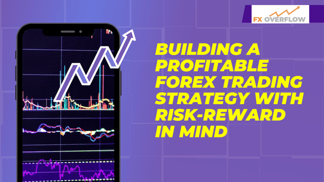 Building a Profitable Forex Trading Strategy with Risk-Reward in Mind