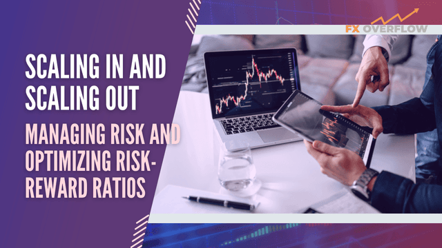 Scaling In and Scaling Out: Explore the concepts of scaling into positions and scaling out of trades, and how these techniques can be used to manage risk and optimize risk-reward ratios.