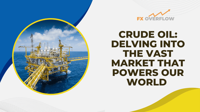 Crude Oil: Delving into the Vast Market That Powers Our World
