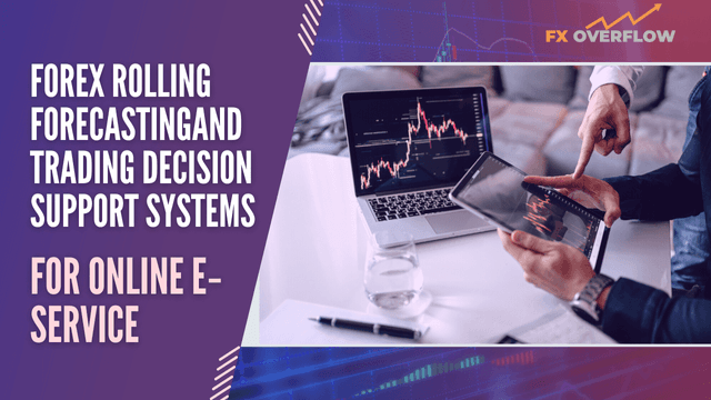 : Unleashing the Power of Intelligent Forex Rolling Forecasting and Trading Decision Support Systems for Online E‐Service Success