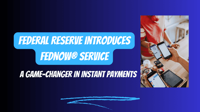 Federal Reserve Introduces FedNow® Service: A Game-Changer in Instant Payments
