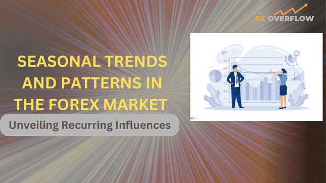 Seasonal Trends and Patterns in the Forex Market: Unveiling Recurring Influences