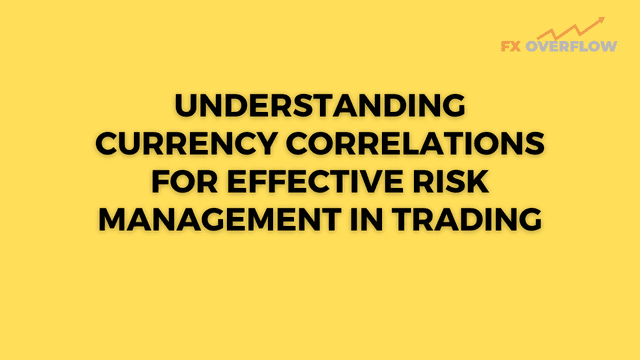 Currency Correlations: Discuss the concept of currency correlations and how understanding these relationships can help traders manage risk