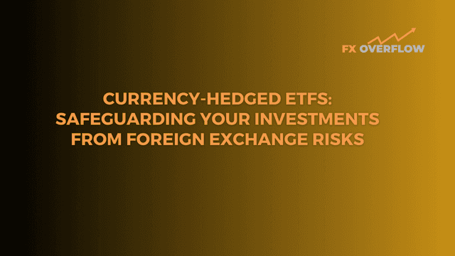 Currency-Hedged ETFs: Safeguarding Your Investments from Foreign Exchange Risks