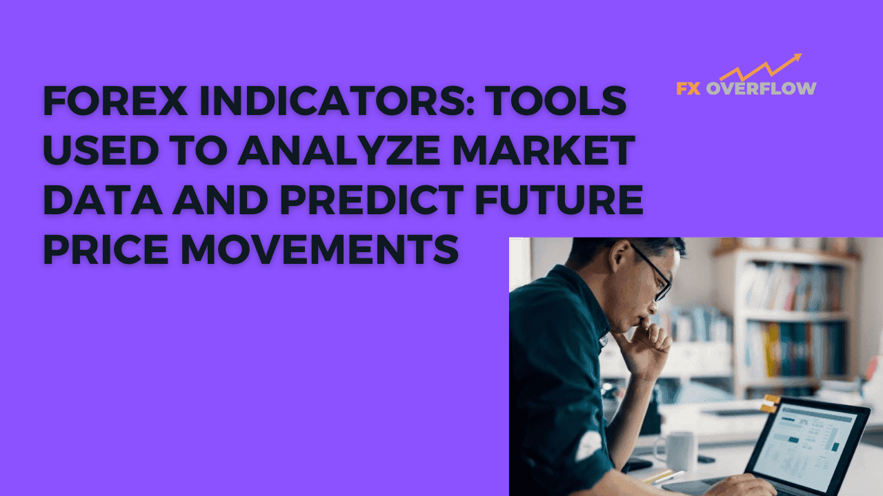 Forex Indicators: Tools Used to Analyze Market Data and Predict Future Price Movements