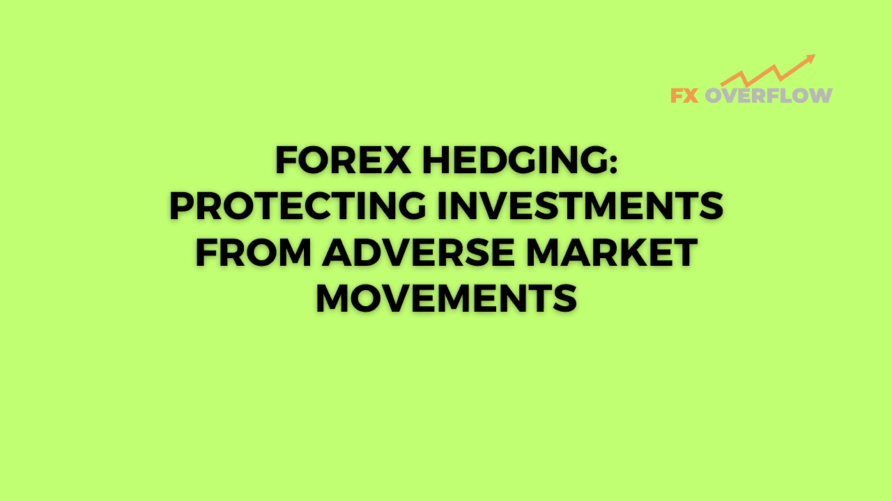 Forex Hedging: Protecting Investments from Adverse Market Movements