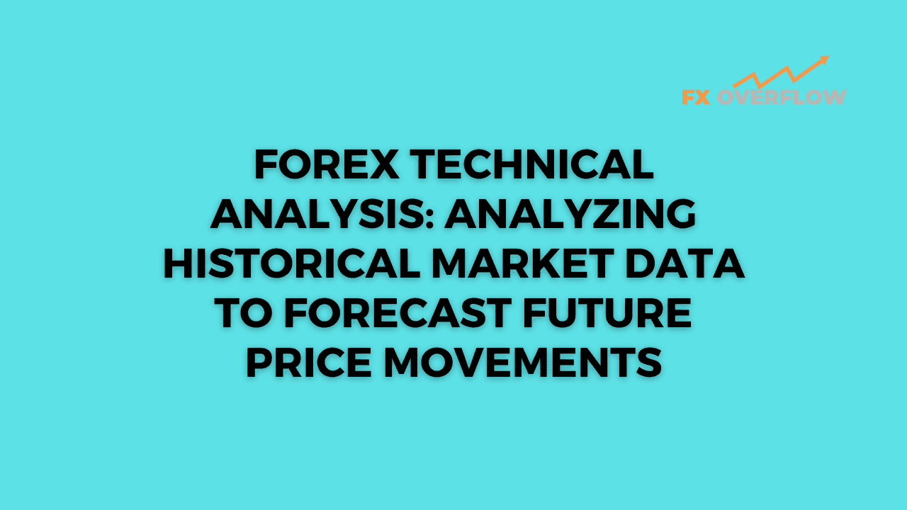 Forex Technical Analysis: Analyzing Historical Market Data to Forecast Future Price Movements