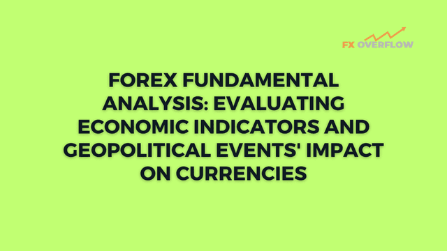Forex Fundamental Analysis: Evaluating Economic Indicators and Geopolitical Events' Impact on Currencies