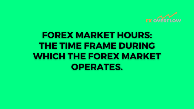 Forex market hours: The time frame during which the forex market operates.