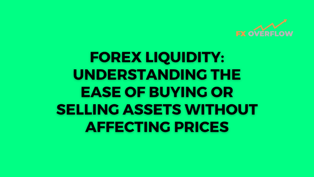 Forex Liquidity: Understanding the Ease of Buying or Selling Assets without Affecting Prices
