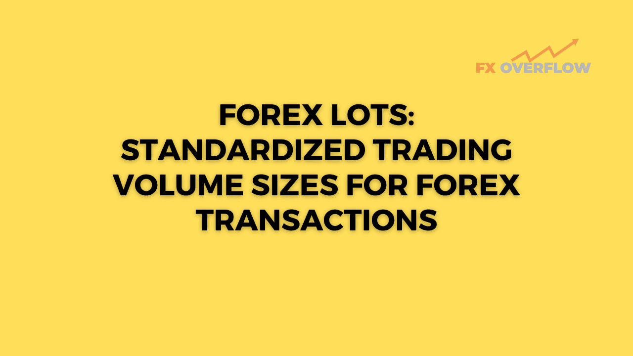 Forex Lots: Standardized Trading Volume Sizes for Forex Transactions
