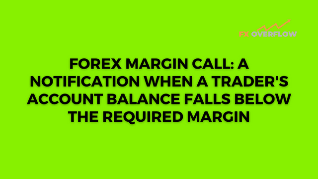 Forex Margin Call: A Notification When a Trader's Account Balance Falls Below the Required Margin