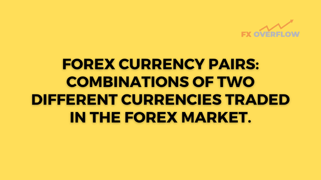 Forex currency pairs: Combinations of two different currencies traded in the forex market.