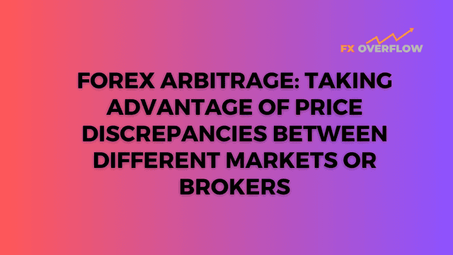 Forex Arbitrage: Taking Advantage of Price Discrepancies Between Different Markets or Brokers