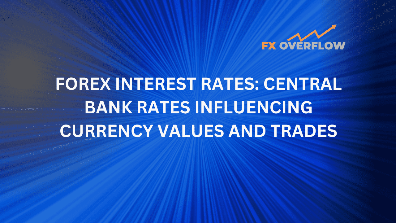 Forex Interest Rates: Central Bank Rates Influencing Currency Values and Trades