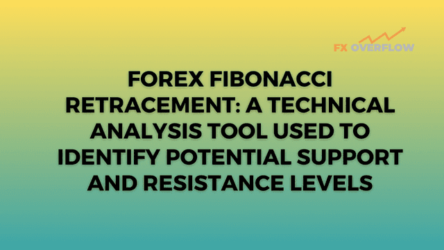 Forex Fibonacci Retracement: A Technical Analysis Tool Used to Identify Potential Support and Resistance Levels