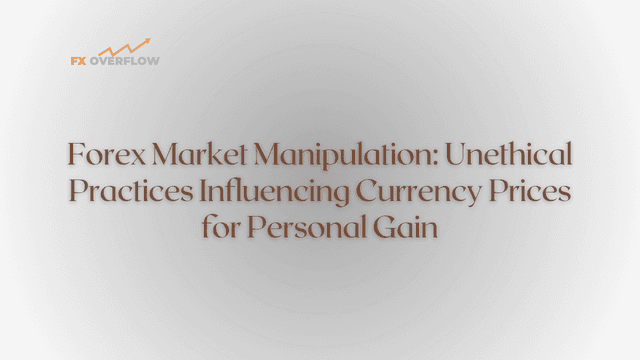 Forex Market Manipulation: Unethical Practices Influencing Currency Prices for Personal Gain