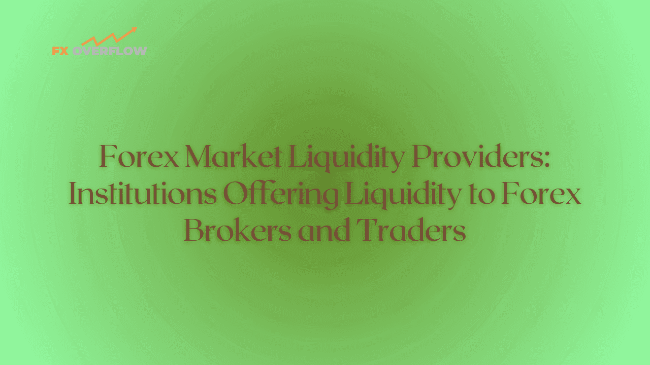 Forex Market Liquidity Providers: Institutions Offering Liquidity to Forex Brokers and Traders