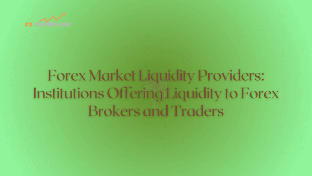 Forex Market Liquidity Providers: Institutions Offering Liquidity to Forex Brokers and Traders