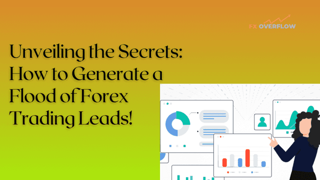 Unveiling the Secrets: How to Generate a Flood of Forex Trading Leads!