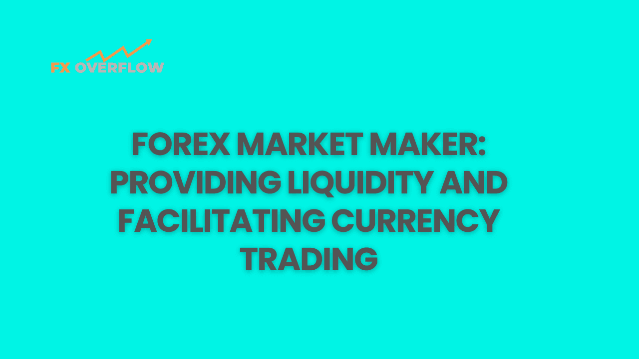 Forex Market Maker: Providing Liquidity and Facilitating Currency Trading