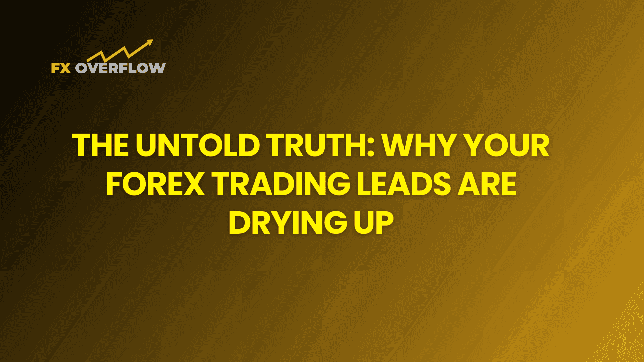 The Untold Truth: Why Your Forex Trading Leads Are Drying Up