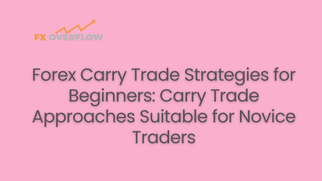 Forex Carry Trade Strategies for Beginners: Carry Trade Approaches Suitable for Novice Traders