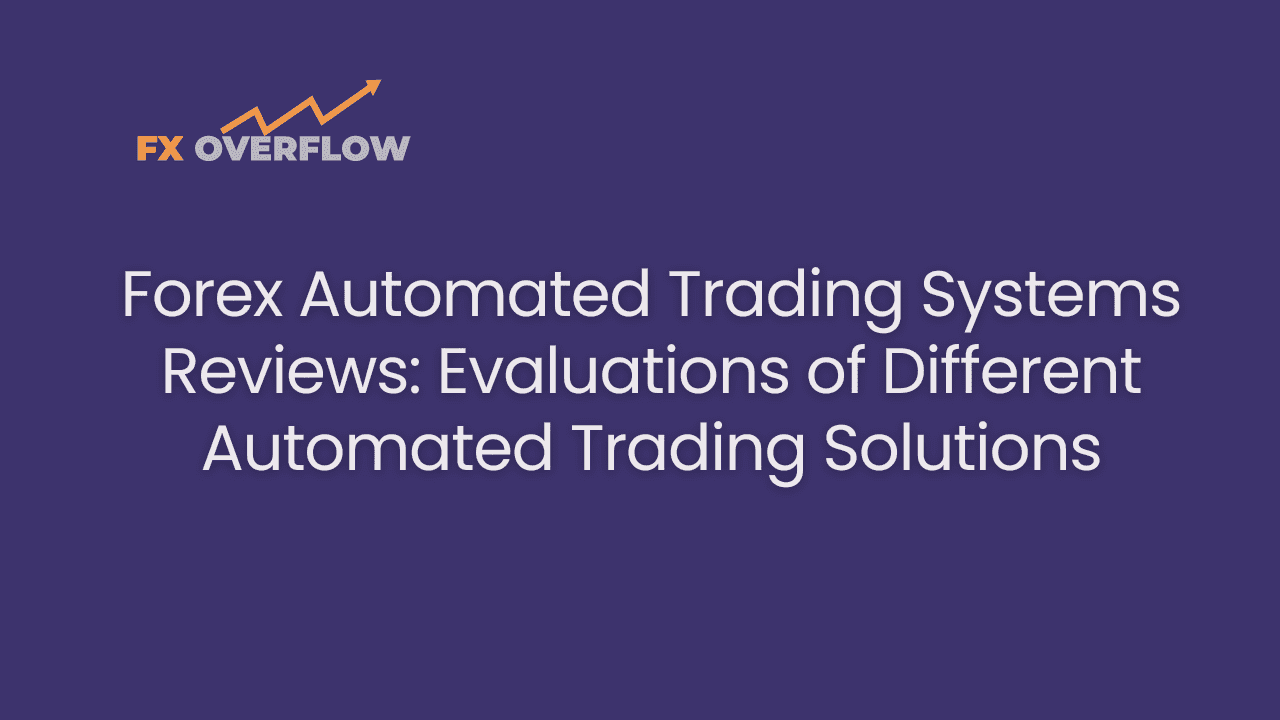 Forex Automated Trading Systems Reviews: Evaluations of Different Automated Trading Solutions