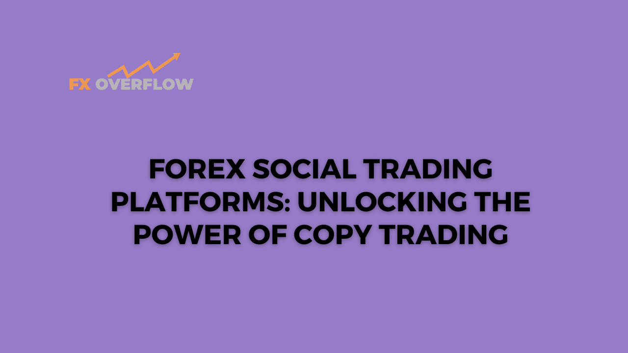 Forex Social Trading Platforms: Unlocking the Power of Copy Trading