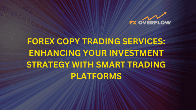 Forex Copy Trading Services: Enhancing Your Investment Strategy with Smart Trading Platforms