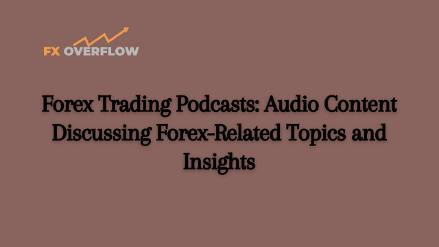 Forex Trading Podcasts: Audio Content Discussing Forex-Related Topics and Insights