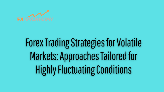 Forex Trading Strategies for Volatile Markets: Approaches Tailored for Highly Fluctuating Conditions
