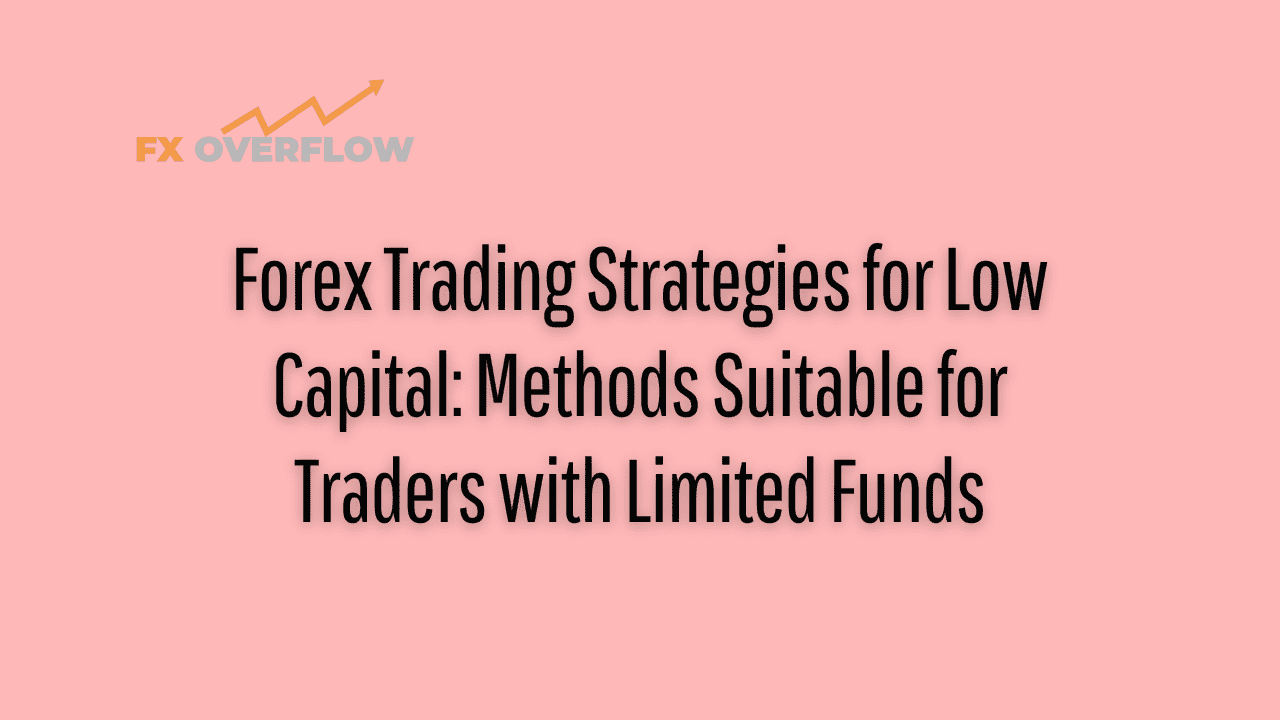 Forex Trading Strategies for Low Capital: Methods Suitable for Traders with Limited Funds