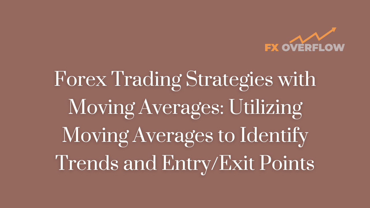 Forex Trading Strategies with Moving Averages: Utilizing Moving Averages to Identify Trends and Entry/Exit Points