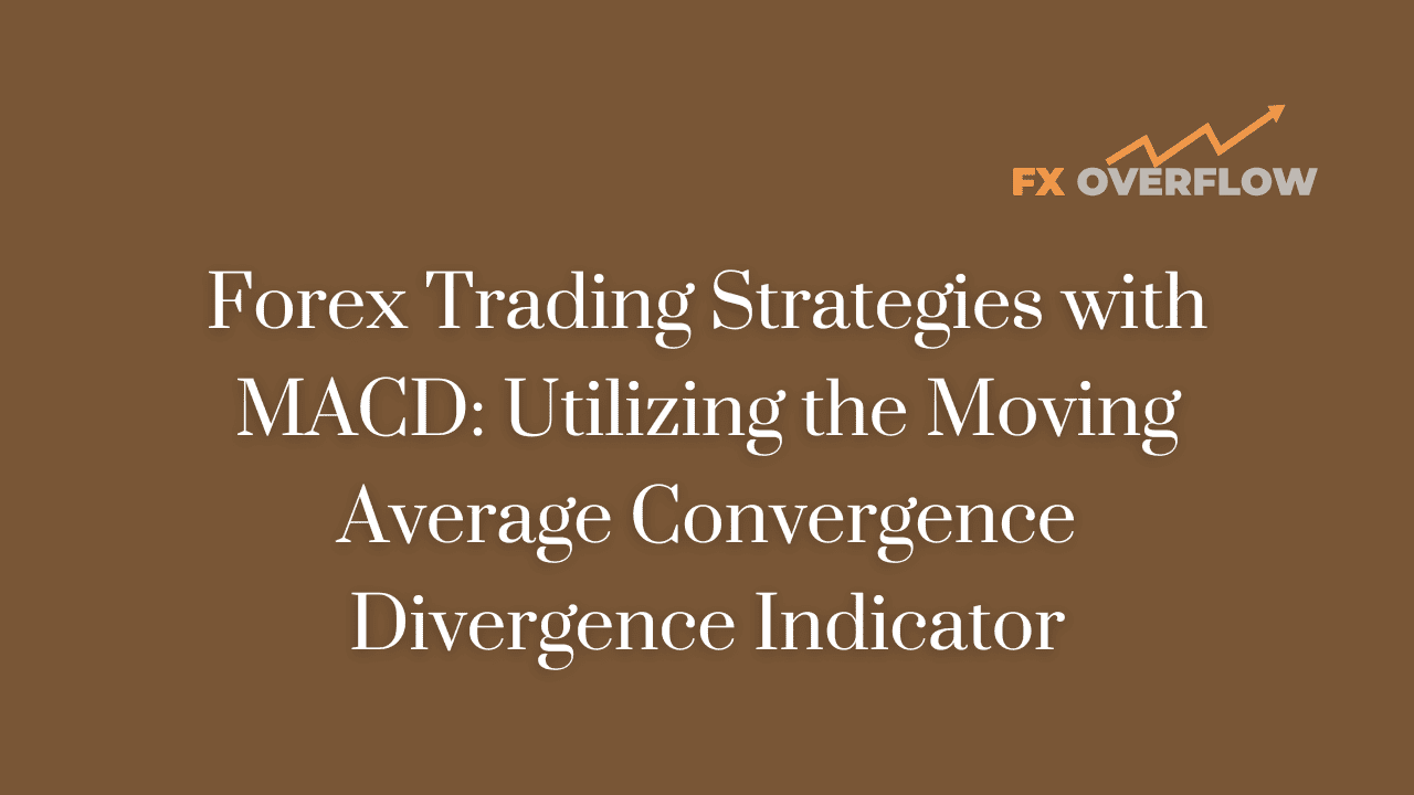 Forex Trading Strategies with MACD: Utilizing the Moving Average Convergence Divergence Indicator